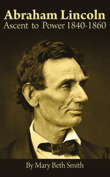 Abraham Lincoln: Ascent to Power 1840-1860