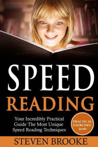 Title: Speed Reading Your Incredibly Practical Guide The Most Unique Speed Reading Techniques, Author: Steven Brooke