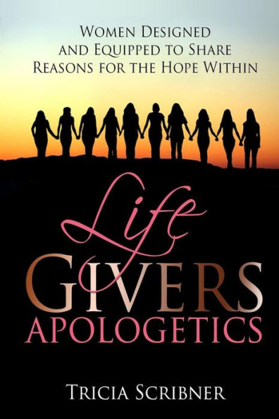 LifeGivers Apologetics: Women Designed and Equipped to Share Reasons for the Hope Within