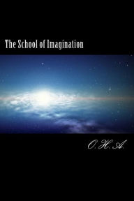 Title: The School of Imagination: the school of imagination is a gate to anothe worlds that everybody welcome to use his or her imagination to fly or dive in such great dimensions to see other creatures , or to access the world that you want by using your imagin, Author: O. H. A.
