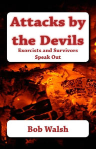 Title: Attacks by the Devils: Exorcists and Survivors Speak Out, Author: Bob Walsh