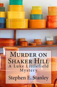 Title: Murder on Shaker Hill: A Luke Littlefield Mystery, Author: Stephen E Stanley