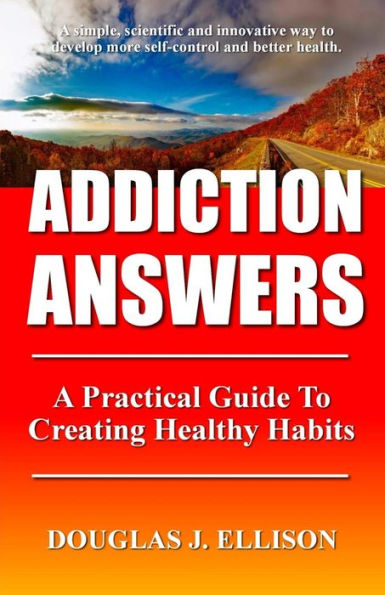 Addiction Answers: How To Change Habits And Create A Better Life
