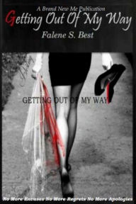 Title: Getting Out Of My Way: No More Excuses, No More Regrets, & No More Apologies, Author: Falene S Best