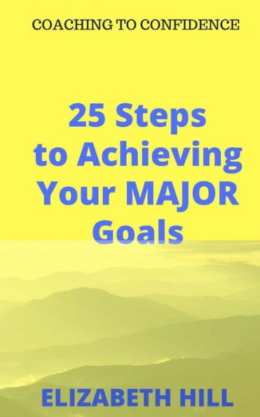 25 Steps to Achieving Your MAJOR Goals