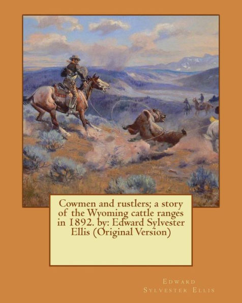 Cowmen and rustlers; a story of the Wyoming cattle ranges in 1892. by: Edward Sylvester Ellis (Original Version)