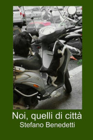 Title: Noi, quelli di città, Author: Stefano Benedetti