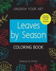 Title: Unleash your Art Leaves By Season COLORING BOOK, Author: J. M. Silva