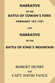 Title: Narrative of the Battle of Cowan's Ford, February 1st, 1781: and Narrative of the Battle of King's Mountain, Author: Robert Henry
