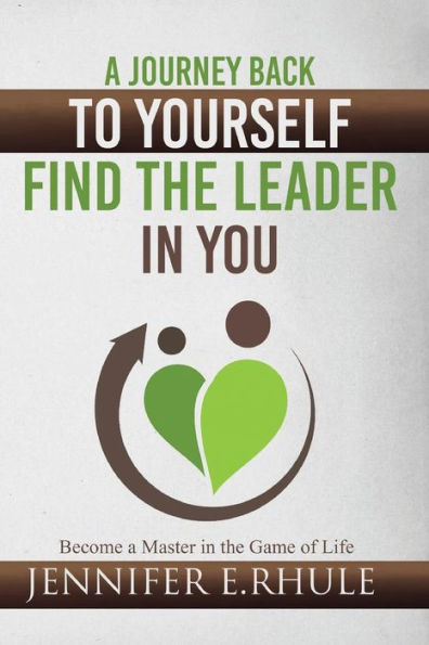 A Journey Back to Yourself, Find the Leader in You: Become a Master in the Game of Life