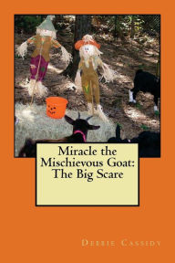 Title: Miracle the Mischievous Goat: The Big Scare, Author: Debbie Cassidy