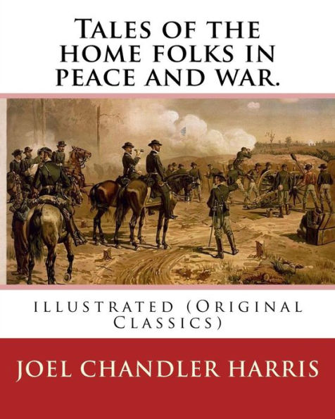 Tales of the home folks in peace and war. By: Joel Chandler Harris: illustrated (Original Classics)