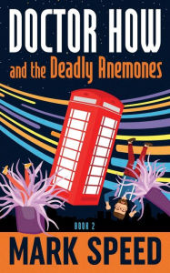 Title: Doctor How and the Deadly Anemones, Author: Mark F Speed