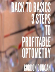 Title: Back to Basics: 3 Steps to Profitable Optometry, Author: Amy  Duncan