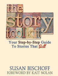 Title: The Story Toolkit: Your Step-by-Step Guide To Stories That Sell, Author: Susan Bischoff