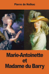 Title: Marie-Antoinette et Madame du Barry, Author: Pierre De Nolhac