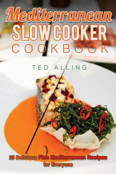 Mediterranean Slow Cooker Cookbook: 25 Delicious Fish Mediterranean Recipes for Everyone - Best Mediterranean Diet Slow Cooker Book