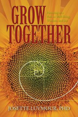 Grow Together: Parenting as a Path to Well-Being, Wisdom, and Joy (Mom's Choice Gold Award Recipient)