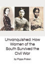 Unvanquished: How Women of the South Survived the Civil War: In Their Own Words