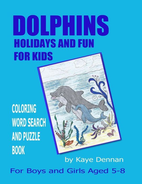 Dolphins Holidays and Fun for Kids: Coloring Word Search and Puzzle Book for Girls and Boys Aged 5 - 8