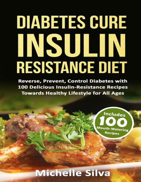 Diabetes Cure Insulin-Resistance Diet: Reverse, Prevent, Control Diabetes with 100 Delicious Insulin-Resistant Recipes Towards Healthy Lifestyle for All Ages (B&W)