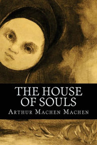 Title: The House of Souls, Author: Arthur Machen Machen