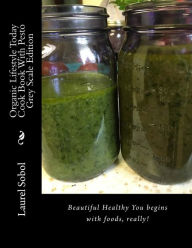 Title: Organic Lifestyle Today Cook Book With Pesto Grey Scale Edition, Author: Laurel M. Sobol