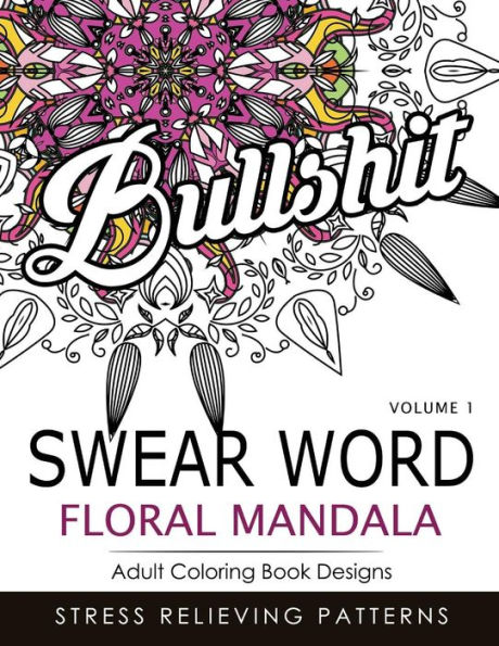Swear Word Floral Mandala Vol.1: Adult Coloring Book Designs: Stree Relieving Patterns