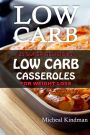 Low Carb Casseroles: 25 Super Delicious Low Carb Casseroles for Weight Loss: (low carbohydrate, high protein, low carbohydrate foods, low carb, low carb cookbook, low carb recipes)