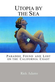 Title: Utopia by the Sea: Paradise Found and Lost on the California Coast, Author: Rick Adams