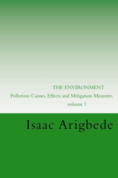 THE ENVIRONMENT. Volume 1: Pollution: Causes, Effects and Mitigation Measures.