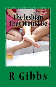 Title: The Lesbian That Would Be: Amie's Story, Author: R Gibbs