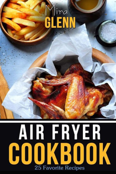 Air Fryer Cookbook: 25 Favorite Recipes To Make Your Family Happy