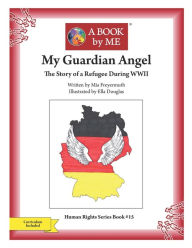 Title: My Guardian Angel: The Story of a Refugee During WWII, Author: Mia Freyermuth & Ella Douglas