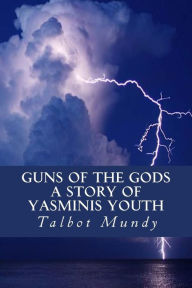 Title: Guns of the Gods (A Story of Yasminis Youth), Author: Talbot Mundy