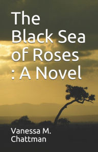 Title: The Black Sea of Roses, Author: Vanessa M Chattman