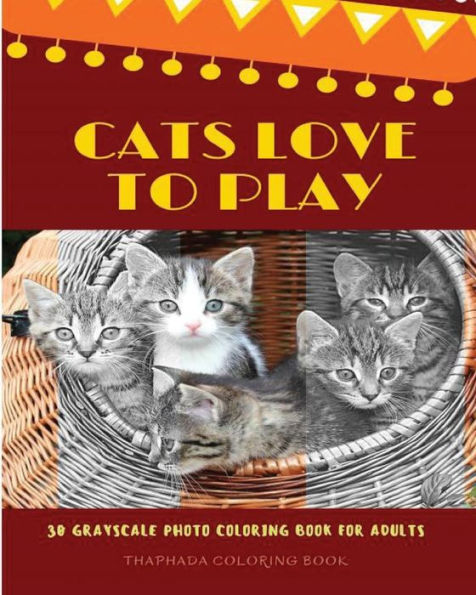 Cats Love to Play: 30 Grayscale Photo Coloring Book for Adults, Adult Coloring Books, Grayscale Coloring Book (Funny Animals Love)