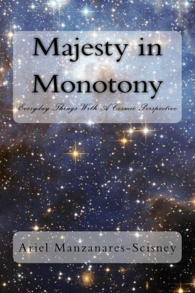Majesty in Monotony: Everyday Things With A Cosmic Perspective