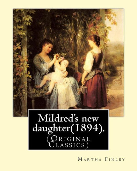Mildred's new daughter(1894). By: Martha Finley: (Original Classics)