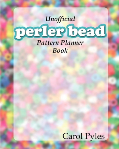 Unofficial Perler Bead Pattern Planner Book: Design your own patterns and keep them saved