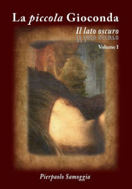 Title: La piccola Gioconda - Il lato oscuro: I Volume, Author: Pierpaolo Samoggia