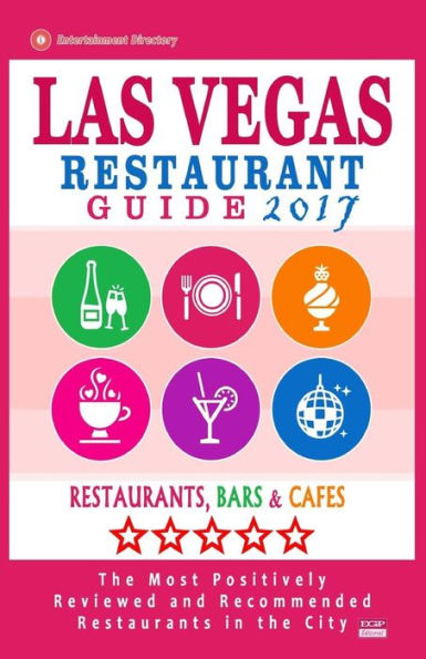 Las Vegas Restaurant Guide 2017: Best Rated Restaurants in Las Vegas, Nevada - 500 Restaurants, Bars and Cafés recommended for Visitors, 2017