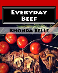 Title: Everyday Beef: 60 Simple &#Delish Red Meat Recipes, Author: Rhonda Belle