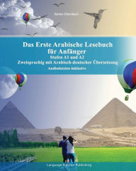 Title: Das Erste Arabische Lesebuch für Anfänger: Stufen A1 und A2 zweisprachig mit arabisch-deutscher Übersetzung, Author: Sabine Ebersbach