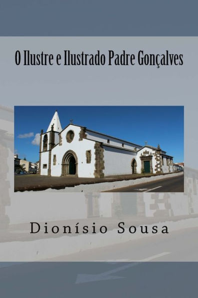 O Ilustre e Ilustrado Padre Goncalves dos Santos: 2.ï¿½ volume da sï¿½riie "ilustres e Ilustrados pï¿½rocos da Vila"