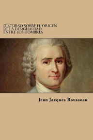 Title: Discurso Sobre El Origen De La Desigualdad Entre Los Hombres, Author: Jean Jacques Rousseau