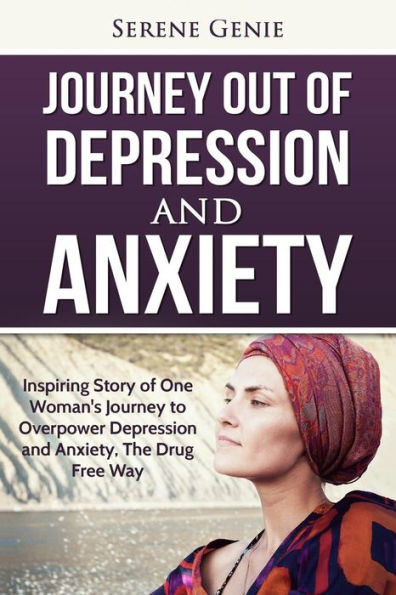 Journey Out of Depression: Inspiring Story of One Woman's Journey to Overpower Depression and Anxiety, The Drug Free Way