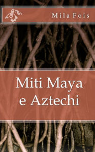 Title: Miti Maya e Aztechi, Author: Mila Fois