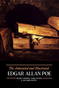 Title: The Annotated and Illustrated Edgar Allan Poe: His Best Horror, Weird Fiction, and Macabre Poetry, Author: M Grant Kellermeyer
