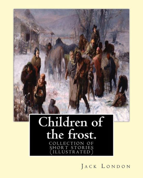 Children of the frost. By: Jack London: Children of the Frost is a collection of short stories
